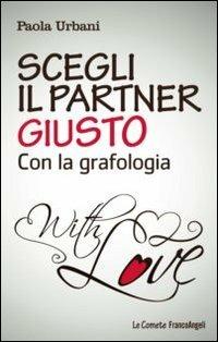 Scegli il partner giusto con la grafologia - Paola Urbani - Libro Franco Angeli 2013, Le comete | Libraccio.it