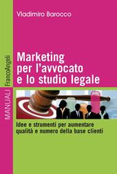 Marketing per l'avvocato e lo studio legale. Idee e strumenti per aumentare qualità e numero della base clienti