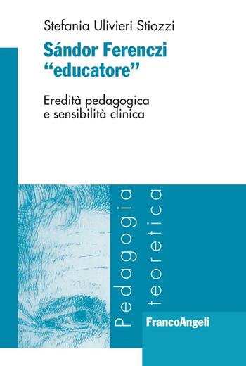 Sándor Ferenczi «educatore». Eredità pedagogica e sensibilità clinica - Stefania Ulivieri Stiozzi - Libro Franco Angeli 2015, Pedagogia teoretica | Libraccio.it