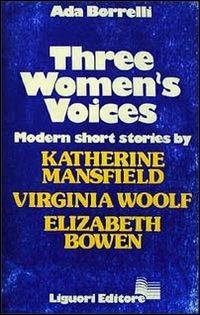 Three women's voices. Modern short stories. K. Mansfield, V. Woolf, E. Bowen - Ada Borrelli - Libro Liguori 1987 | Libraccio.it