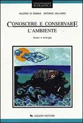 Conoscere e conservare l'ambiente. Per le Scuole. Vol. 2: Suolo e energia.