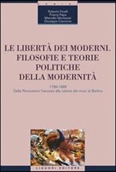 Le libertà dei moderni. Filosofie e teorie politiche della modernità. 1789-1989. Dalla Rivoluzione francese alla caduta del muro di Berlino