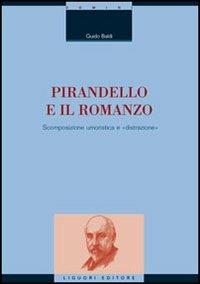 Pirandello e il romanzo. Scomposizione umoristica e «distrazione» - Guido Baldi - Libro Liguori 2006, Critica e letteratura | Libraccio.it
