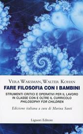 Fare filosofia con i bambini. Strumenti critici e operativi per il lavoro in classe con e oltre il curricolo «philosophy for children»