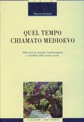 Quel tempo chiamato Medioevo. Mille anni di vicende, trasformazioni e antefatti della nostra storia