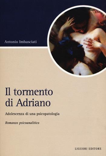 Il tormento di Adriano. Adolescenza di una psicopatologia - Antonio Imbasciati - Libro Liguori 2013, Script | Libraccio.it