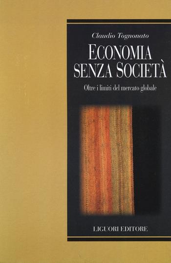Economia senza società. Oltre i limiti del mercato globale - Claudio Tognonato - Libro Liguori 2014, Metropolis | Libraccio.it