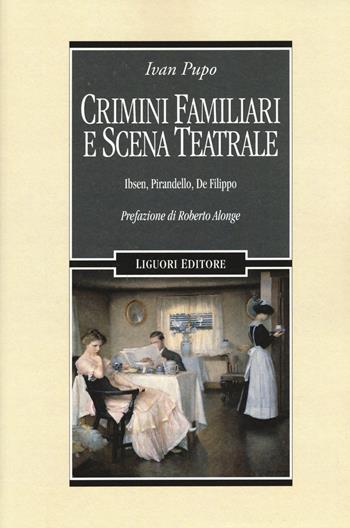 Crimini familiari e scena teatrale. Ibsen, Pirandello, De Filippo - Ivan Pupo - Libro Liguori 2015, Letterature | Libraccio.it