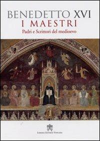 I maestri. Padri e scrittori del Medioevo - Benedetto XVI (Joseph Ratzinger) - Libro Libreria Editrice Vaticana 2010 | Libraccio.it