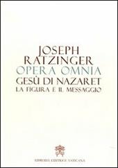 Opera omnia di Joseph Ratzinger. Vol. 6: Gesù di Nazaret la figura e il messaggio.