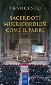 Sacerdoti misericordiosi come il Padre