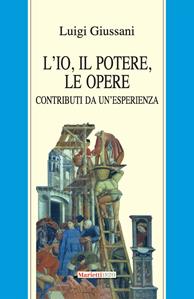L'io, il potere, le opere. Contributi da un'esperienza - Luigi Giussani - Libro Marietti 1820 2000, Fuori collana | Libraccio.it