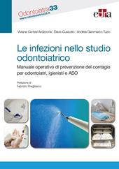 Le infezioni nello studio odontoiatrico. Manuale operativo di prevenzione del contagio per odontoiatri, igienisti e ASO