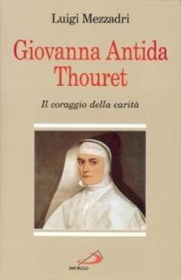 Giovanna Antida Thouret. Il coraggio della carità - Luigi Mezzadri - Libro San Paolo Edizioni 1998, Tempi e figure | Libraccio.it