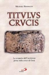 Titulus crucis. La scoperta dell'iscrizione posta sulla croce di Gesù