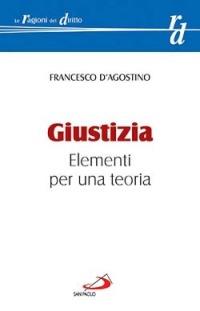Giustizia. Elementi per una teoria - Francesco D'Agostino - Libro San Paolo Edizioni 2006, Le ragioni del diritto | Libraccio.it