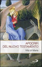 Apocrifi del Nuovo Testamento. Vita di Maria