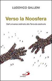 Verso la Noosfera. Dall'universo ordinato alla Terra da costruire