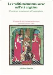 Le eredità normanno-sveve nell'età angioina. Persistenze e mutamenti nel Mezzogiorno. Atti delle 15e Giornate normanno-sveve (Bari, 22-25 ottobre 2002)