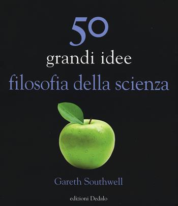 50 grandi idee filosofia della scienza - Gareth Southwell - Libro edizioni Dedalo 2019, La scienza è facile | Libraccio.it