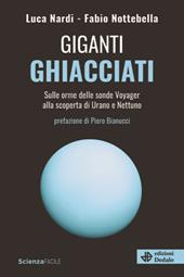 Giganti ghiacciati. Sulle orme delle sonde Voyager alla scoperta di Urano e Nettuno