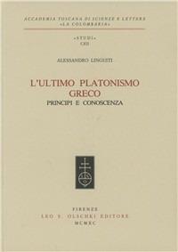 L'ultimo platonismo greco. Principi e conoscenza - Alessandro Linguiti - Libro Olschki 1990, Accademia La Colombaria. Serie studi | Libraccio.it