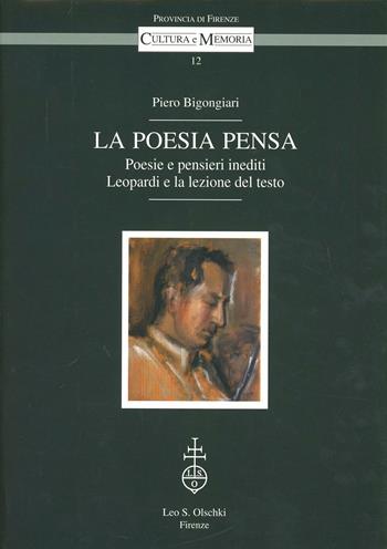 La poesia pensa. Poesie e pensieri inediti. Leopardi e la lezione del testo - Piero Bigongiari - Libro Olschki 1999, Cultura e memoria | Libraccio.it
