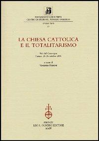 La chiesa cattolica e il totalitarismo. Atti del Convegno (Torino, 25-26 ottobre 2001)  - Libro Olschki 2004, Fondazione Firpo. Studi e testi | Libraccio.it