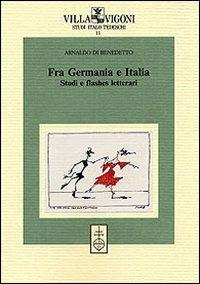 Fra Germania e Italia. Studi e flashes letterari - Arnaldo Di Benedetto - Libro Olschki 2008, Villa Vigoni. Studi italo-tedeschi | Libraccio.it