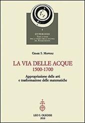 La via delle acque (1500-1700). Appropriazione delle arti e trasformazione delle matematiche