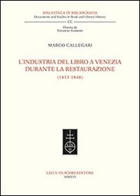 L'industria del libro a Venezia durante la Restaurazione (1815-1848) - Marco Callegari - Libro Olschki 2016, Biblioteca di bibliografia italiana | Libraccio.it