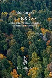 Il bosco. Storia, selvicoltura, evoluzione nel territorio fiorentino. Ediz. illustrata