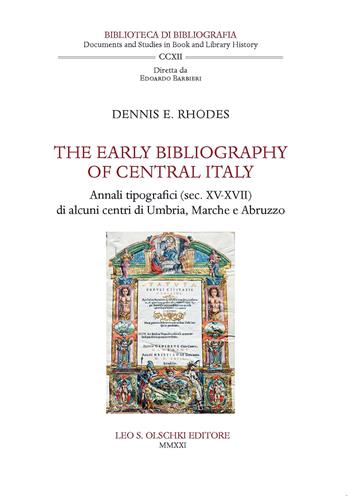 The early bibliography of central Italy. Annali tipografici (sec. XV-XVII) di alcuni centri di Umbria, Marche e Abruzzo - Dennis E. Rhodes - Libro Olschki 2021, Biblioteca di bibliografia italiana | Libraccio.it