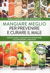 Mangiare meglio per prevenire e curare il male. Ricette sane e gustose per affrontare e sconfiggere la malattia