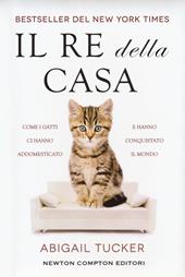 Il re della casa. Come i gatti ci hanno addomesticato e hanno conquistato il mondo