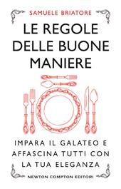 Le regole delle buone maniere. Impara il galateo e affascina tutti con la tua eleganza