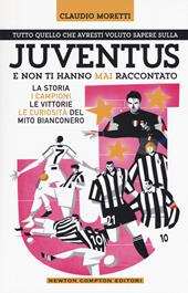 Tutto quello che avresti voluto sapere sulla Juventus e non ti hanno mai raccontato. La storia, i campioni, le vittorie e le curiosità del mito bianconero