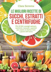 Le migliori ricette di succhi, estratti e centrifughe. Più di 800 consigli salutari, nutrienti, naturali e gustosi per essere in forma tutti i giorni dell'anno