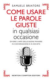 Come usare le parole giuste in qualsiasi occasione. Ovvero l'arte delle buone maniere in conversazione e in società