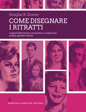 Come disegnare i ritratti. I segreti della tecnica ritrattistica a carboncino, matita, gessetto e Conté