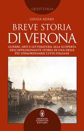 Breve storia di Verona. Guerre, arti e letteratura: alla scoperta dell'appassionante storia di una delle più straordinarie città italiane