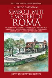 Simboli, miti e misteri di Roma. Un viaggio attraverso tremila anni di storia alla ricerca del significato nascosto di personaggi, opere d'arte e monumenti emblematici