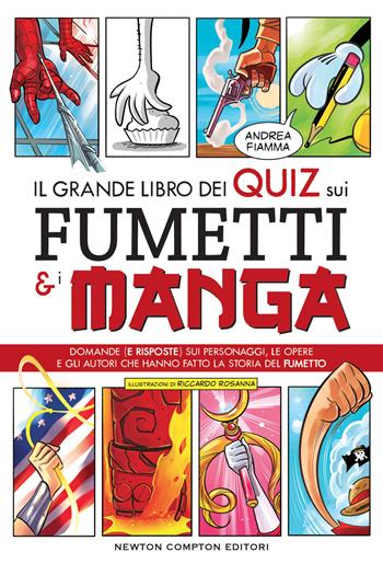 Il grande libro dei quiz sui fumetti e i manga. Domande (e risposte) sui personaggi, le opere e gli autori che hanno fatto la storia del fumetto - Andrea Fiamma - Libro Newton Compton Editori 2022, Grandi manuali Newton | Libraccio.it