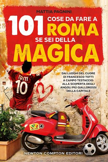 101 cose da fare a Roma se sei della magica. Dai luoghi del cuore di Francesco Totti a Campo Testaccio: alla scoperta degli angoli più giallorossi della Capitale - Mattia Pagnini - Libro Newton Compton Editori 2024, 101 | Libraccio.it