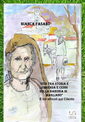 «Stio tra storia e leggenda e cenni sulla baronia di Magliano» - Bianca Fasano - Libro StreetLib 2017 | Libraccio.it