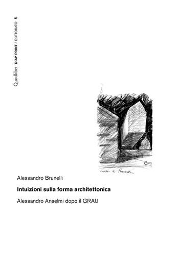 Intuizioni sulla forma architettonica. Alessandro Anselmi dopo il GRAU - Alessandro Brunelli - Libro Quodlibet 2019, Diap print/Dottorato | Libraccio.it