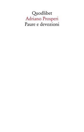 Paure e devozioni - Adriano Prosperi - Libro Quodlibet 2024, Saggi | Libraccio.it