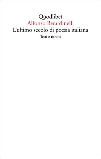 L'ultimo secolo di poesia italiana. Testi e ritratti - Alfonso Berardinelli - Libro Quodlibet 2023, Saggi | Libraccio.it