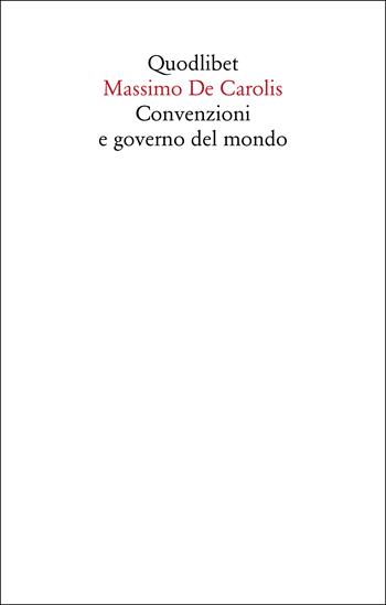 Convenzioni e governo del mondo - Massimo De Carolis - Libro Quodlibet 2023, Saggi | Libraccio.it