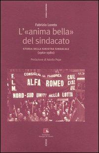 L' «anima bella» del sindacato. Storia della sinistra sindacale (1960-1980) - Fabrizio Loreto - Libro Futura 2005, Storia e memoria | Libraccio.it